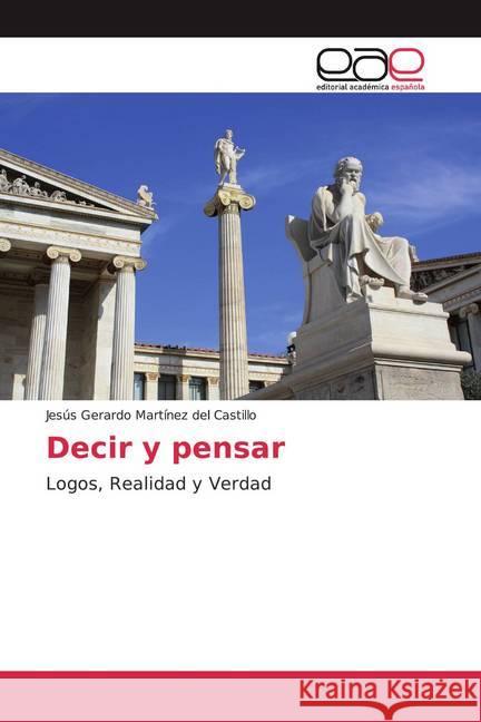 Decir y pensar : Logos, Realidad y Verdad Martínez del Castillo, Jesús Gerardo 9786200382306 Editorial Académica Española