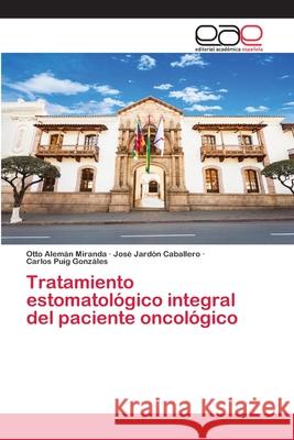 Tratamiento estomatológico integral del paciente oncológico Otto Alemán Miranda, José Jardón Caballero, Carlos Puig Gonzáles 9786200382368