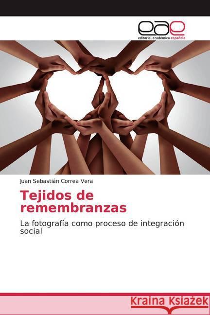 Tejidos de remembranzas : La fotografía como proceso de integración social Correa Vera, Juan Sebastián 9786200382740