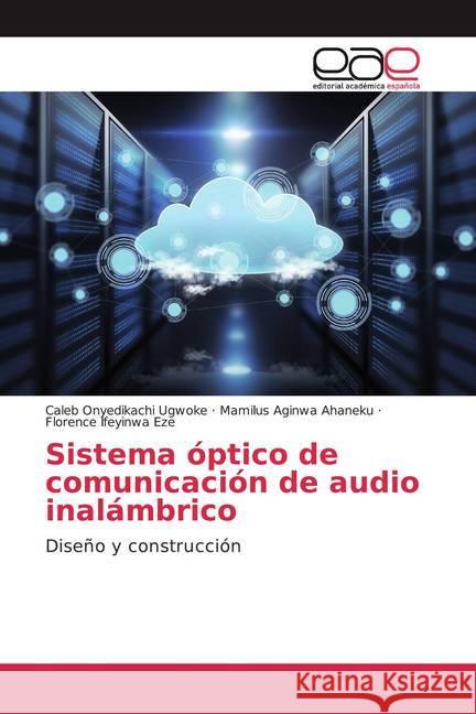 Sistema óptico de comunicación de audio inalámbrico : Diseño y construcción Ugwoke, Caleb Onyedikachi; Ahaneku, Mamilus Aginwa; Eze, Florence Ifeyinwa 9786200382863 Editorial Académica Española