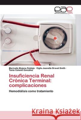 Insuficiencia Renal Crónica Terminal: complicaciones Maricelis Mojena Roblejo, Eiglis Jeanette Bravet Smith, Tania Colomé González 9786200383112