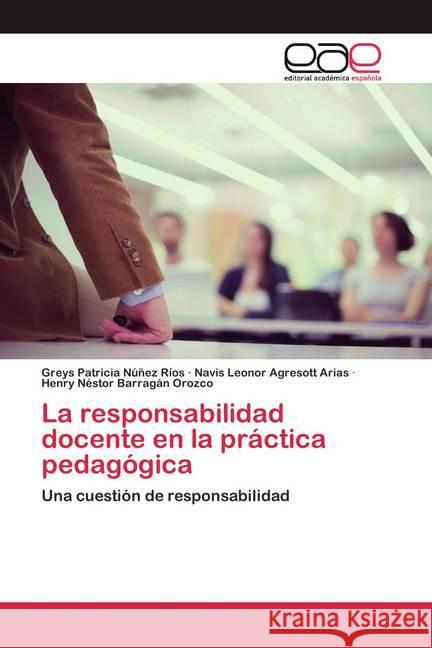 La responsabilidad docente en la práctica pedagógica Núñez Ríos, Greys Patricia, Agresott Arias, Navis Leonor, Barragán Orozco, Henry Néstor 9786200383129