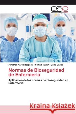 Normas de Bioseguridad de Enfermería Jonathan Aaron Respecte, Sonia Sotallan, Gema Castro 9786200384171