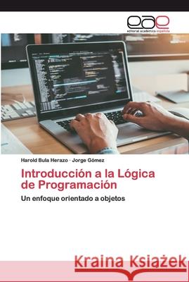 Introducción a la Lógica de Programación Harold Bula Herazo, Jorge Gómez 9786200384188