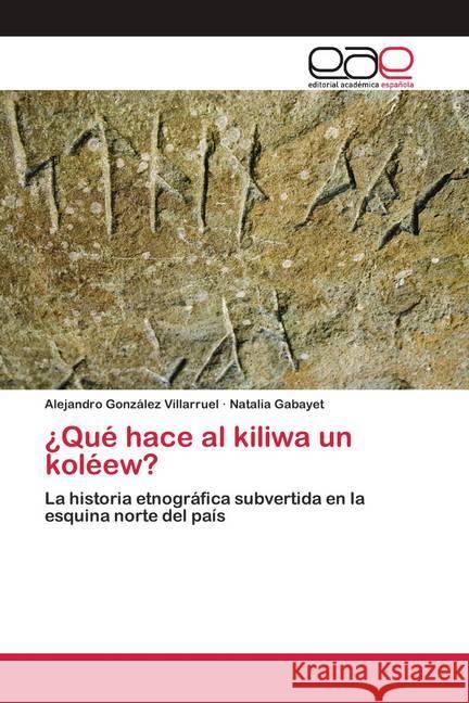 ¿Qué hace al kiliwa un koléew? González Villarruel, Alejandro; Gabayet, Natalia 9786200384744 Editorial Académica Española