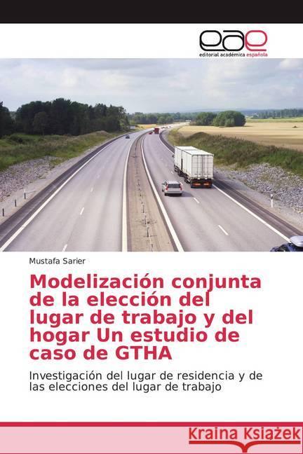 Modelización conjunta de la elección del lugar de trabajo y del hogar Un estudio de caso de GTHA : Investigación del lugar de residencia y de las elecciones del lugar de trabajo SARIER, MUSTAFA 9786200384980 Editorial Académica Española