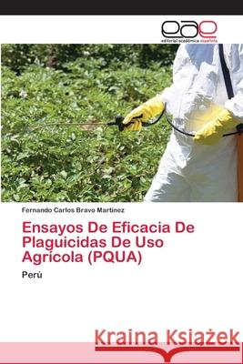 Ensayos De Eficacia De Plaguicidas De Uso Agrícola (PQUA) Bravo Martínez, Fernando Carlos 9786200385024
