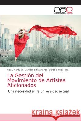 La Gestión del Movimiento de Artistas Aficionados Isbely Márquez, Bárbara Lidia Álvarez, Bárbara Lucy Pérez 9786200385291