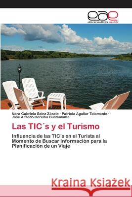 Las TIC´s y el Turismo Nora Gabriela Sainz Zárate, Patricia Aguilar Talamante, José Alfredo Heredia Bustamante 9786200386137