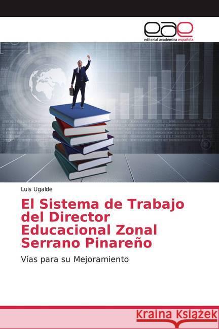 El Sistema de Trabajo del Director Educacional Zonal Serrano Pinareño Ugalde, Luis 9786200386144 Editorial Académica Española