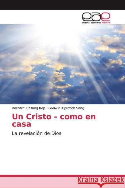 Un Cristo - como en casa : La revelación de Dios Rop, Bernard Kipsang; Sang, Godwin Kiprotich 9786200386229