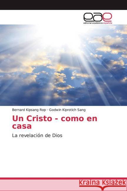 Un Cristo - como en casa : La revelación de Dios Rop, Bernard Kipsang; Sang, Godwin Kiprotich 9786200386229 Editorial Académica Española