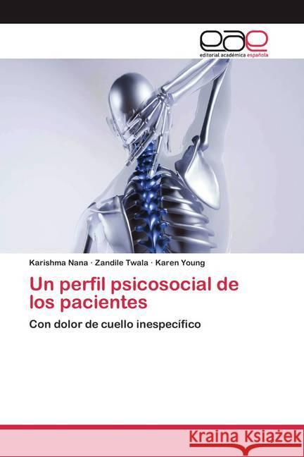 Un perfil psicosocial de los pacientes : Con dolor de cuello inespecífico Nana, Karishma; Twala, Zandile; Young, Karen 9786200386472 Editorial Académica Española