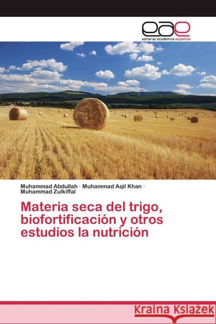 Materia seca del trigo, biofortificación y otros estudios la nutrición Abdullah, Muhammad, Aqil Khan, Muhammad, Zulkiffal, Muhammad 9786200386762