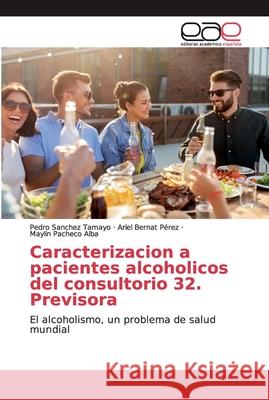 Caracterizacion a pacientes alcoholicos del consultorio 32. Previsora Sanchez Tamayo, Pedro 9786200387141