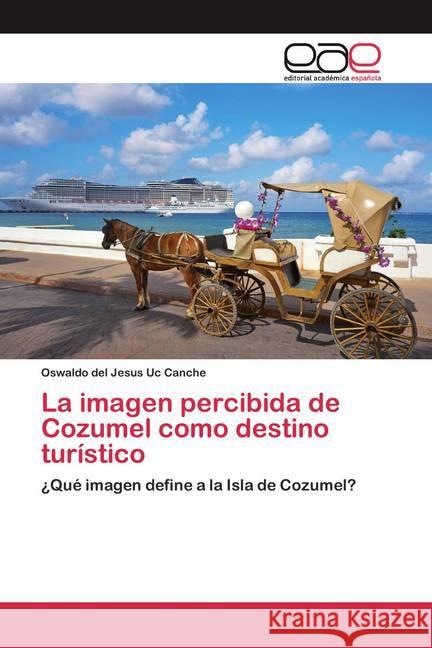 La imagen percibida de Cozumel como destino turístico Uc Canche, Oswaldo del Jesus 9786200387820 Editorial Académica Española