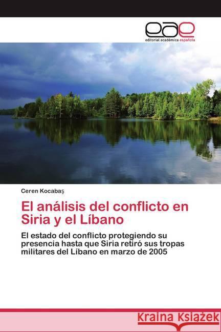 El análisis del conflicto en Siria y el Líbano : El estado del conflicto protegiendo su presencia hasta que Siria retiró sus tropas militares del Líbano en marzo de 2005 Kocabas, Ceren 9786200388278