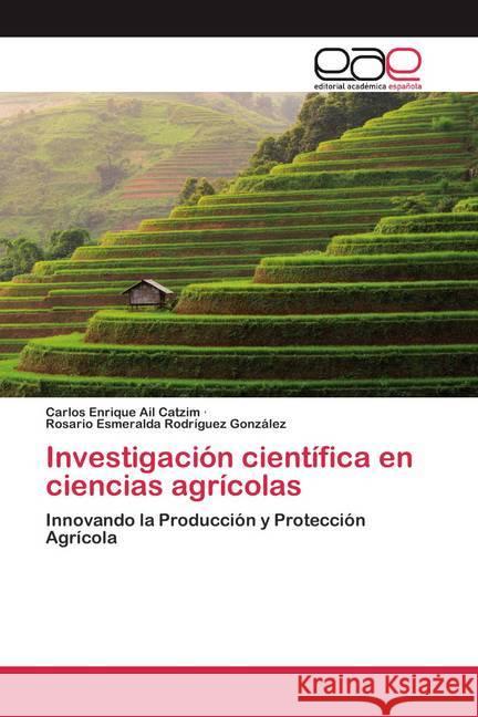 Investigación científica en ciencias agrícolas Ail Catzim, Carlos Enrique, Rodríguez González, Rosario Esmeralda 9786200389268