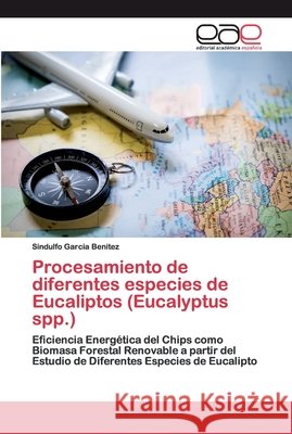 Procesamiento de diferentes especies de Eucaliptos (Eucalyptus spp.) Garcia Benitez, Sindulfo 9786200389640 Editorial Académica Española
