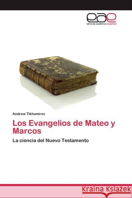 Los Evangelios de Mateo y Marcos : La ciencia del Nuevo Testamento Tikhomirov, Andrew 9786200389985 Editorial Académica Española