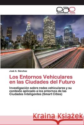 Los Entornos Vehiculares en las Ciudades del Futuro Sánchez, José A. 9786200390899 Editorial Académica Española