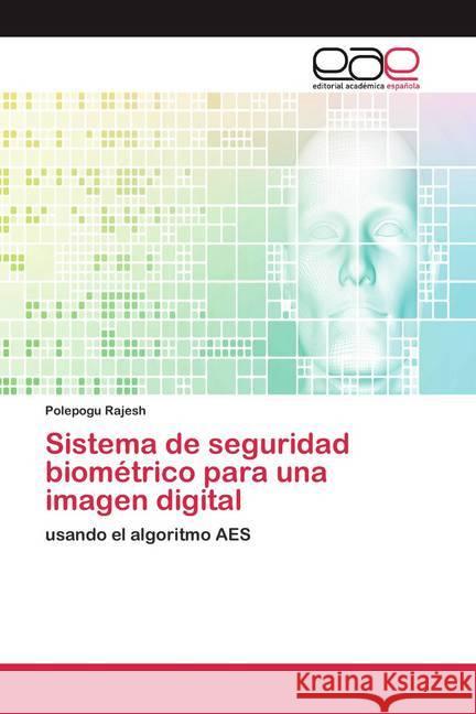 Sistema de seguridad biométrico para una imagen digital : usando el algoritmo AES Rajesh, Polepogu 9786200391360 Editorial Académica Española