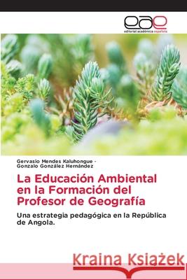 La Educación Ambiental en la Formación del Profesor de Geografía Kaluhongue, Gervasio Mendes 9786200391582