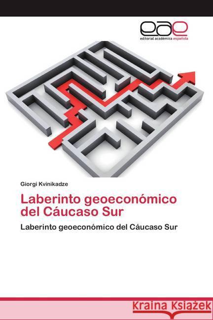 Laberinto geoeconómico del Cáucaso Sur : Laberinto geoeconómico del Cáucaso Sur Kvinikadze, Giorgi 9786200391841