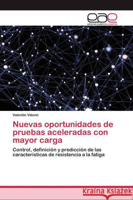 Nuevas oportunidades de pruebas aceleradas con mayor carga : Control, definición y predicción de las características de resistencia a la fatiga Vdovin, Valentin 9786200391896