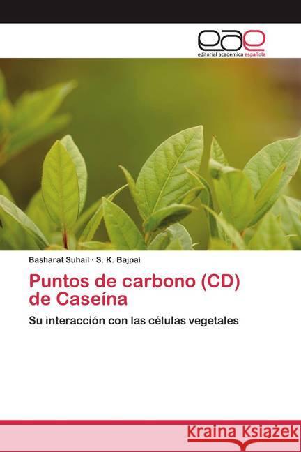 Puntos de carbono (CD) de Caseína : Su interacción con las células vegetales Suhail, Basharat; Bajpai, S. K. 9786200392176