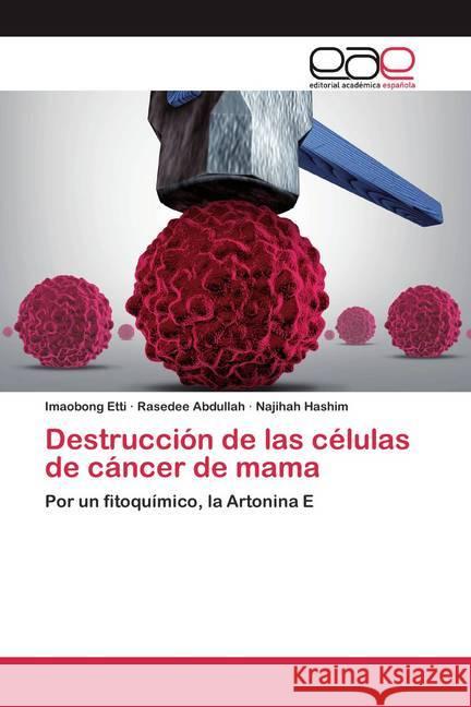 Destrucción de las células de cáncer de mama : Por un fitoquímico, la Artonina E Etti, Imaobong; Abdullah, Rasedee; Hashim, Najihah 9786200392206 Editorial Académica Española