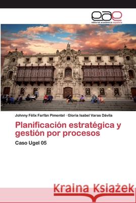 Planificación estratégica y gestión por procesos Farfán Pimentel, Johnny Félix 9786200392404 Editorial Académica Española