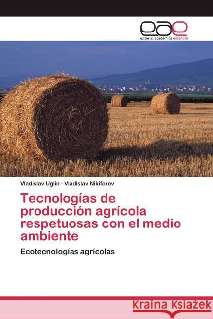 Tecnologías de producción agrícola respetuosas con el medio ambiente : Ecotecnologías agrícolas Uglin, Vladislav; Nikiforov, Vladislav 9786200393869 Editorial Académica Española