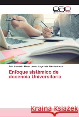 Enfoque sistémico de docencia Universitaria Rivera Leòn, Felix Armando; Alarcón Cerna, Jorge Luis 9786200394279