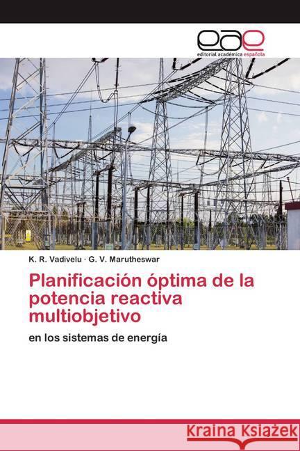 Planificación óptima de la potencia reactiva multiobjetivo : en los sistemas de energía Vadivelu, K. R.; Marutheswar, G. V. 9786200394477