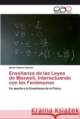 Enseñanza de las Leyes de Maxwell, Interactuando con los Fenómenos Velazco Aponcio, Héctor 9786200394606 Editorial Académica Española