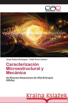 Caracterización Microestructural y Mecánica Jorge Gabón Domínguez, Pablo Pérez Zubiaur 9786200395252 Editorial Academica Espanola