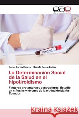 La Determinación Social de la Salud en el hipotiroidismo García-Escovar, Carlos 9786200395351 Editorial Académica Española