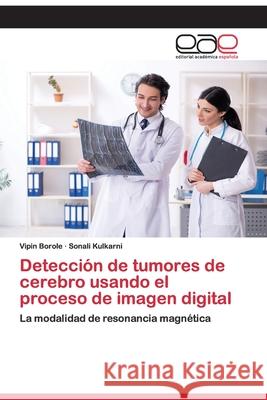 Detección de tumores de cerebro usando el proceso de imagen digital Vipin Borole, Sonali Kulkarni 9786200395580 Editorial Academica Espanola