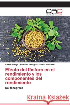 Efecto del fósforo en el rendimiento y los componentes del rendimiento Kasaye, Abebe 9786200395696 Editorial Académica Española