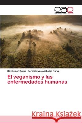 El veganismo y las enfermedades humanas Ravikumar Kurup, Parameswara Achutha Kurup 9786200395931 Editorial Academica Espanola