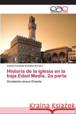 Historia de la iglesia en la baja Edad Media. 2a parte González Recuero, Antonio Fernando 9786200396037 Editorial Académica Española