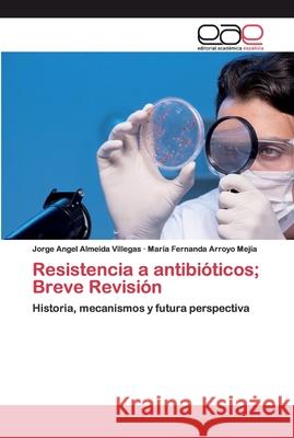 Resistencia a antibióticos; Breve Revisión Almeida Villegas, Jorge Angel 9786200396594 Editorial Académica Española