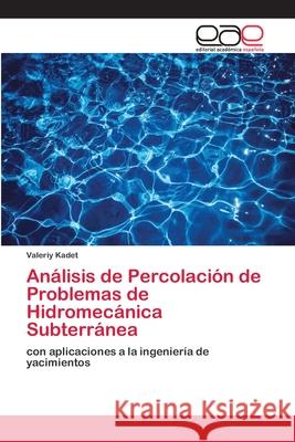 Análisis de Percolación de Problemas de Hidromecánica Subterránea Kadet, Valeriy 9786200396914 Editorial Académica Española