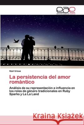 La persistencia del amor romántico Urzua, Itzel 9786200397034