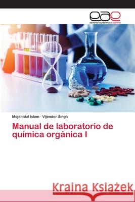 Manual de laboratorio de química orgánica I Mojahidul Islam, Vijender Singh 9786200397225 Editorial Academica Espanola