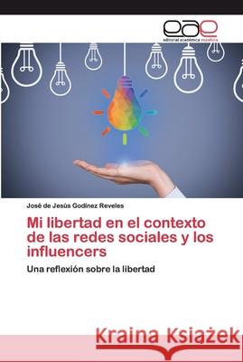 Mi libertad en el contexto de las redes sociales y los influencers Godínez Reveles, José de Jesús 9786200398079