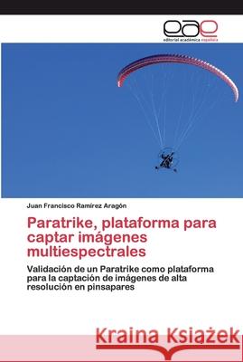 Paratrike, plataforma para captar imágenes multiespectrales Ramírez Aragón, Juan Francisco 9786200398161