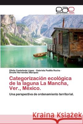 Categorización ecológica de la laguna La Mancha, Ver., México. Castañeda López, Ofelia 9786200398260 Editorial Académica Española