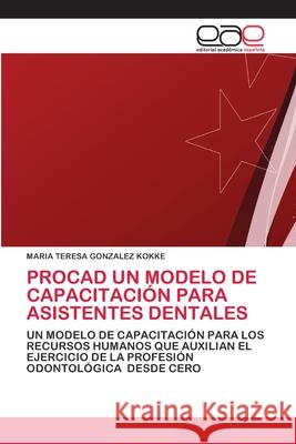Procad Un Modelo de Capacitación Para Asistentes Dentales Gonzalez Kokke, Maria Teresa 9786200398291